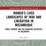 Women’s Lived Landscapes of War and Liberation in Mozambique: Bodily Memory and the Gendered Aesthetics of Belonging