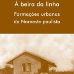 À beira da linha: formações urbanas da Noroeste Paulista