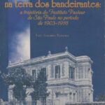 Ciência e Saúde na Terra dos Bandeirantes: a trajetória do Instituto Pasteur de São Paulo no período de 1903-1916