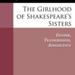 The Girlhood of Shakespeare's Sisters: Gender, Transgression, Adolescence
