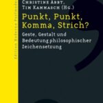 Punkt, Punkt, Komma, Strich?: Geste, Gestalt und Bedeutung philosophischer Zeichensetzung
