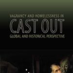 Cast Out: Vagrancy and Homelessness in Global and Historical Perspective