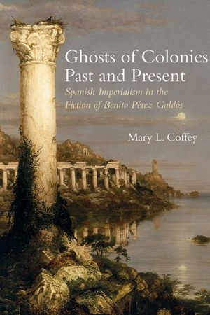 thumbnail-953.jpg Ghosts of Colonies Past and Present: Spanish Imperialism in the Fiction of Benito Pérez Galdós - Image 1