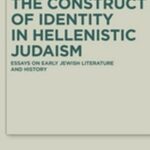 The Construct of Identity in Hellenistic Judaism: Essays on Early Jewish Literature and History