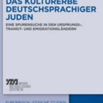 Das Kulturerbe deutschsprachiger Juden: Eine Spurensuche in den Ursprungs-, Transit- und Emigrationsländern