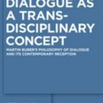 Dialogue as a Trans-disciplinary Concept: Martin Buber’s Philosophy of Dialogue and its Contemporary Reception